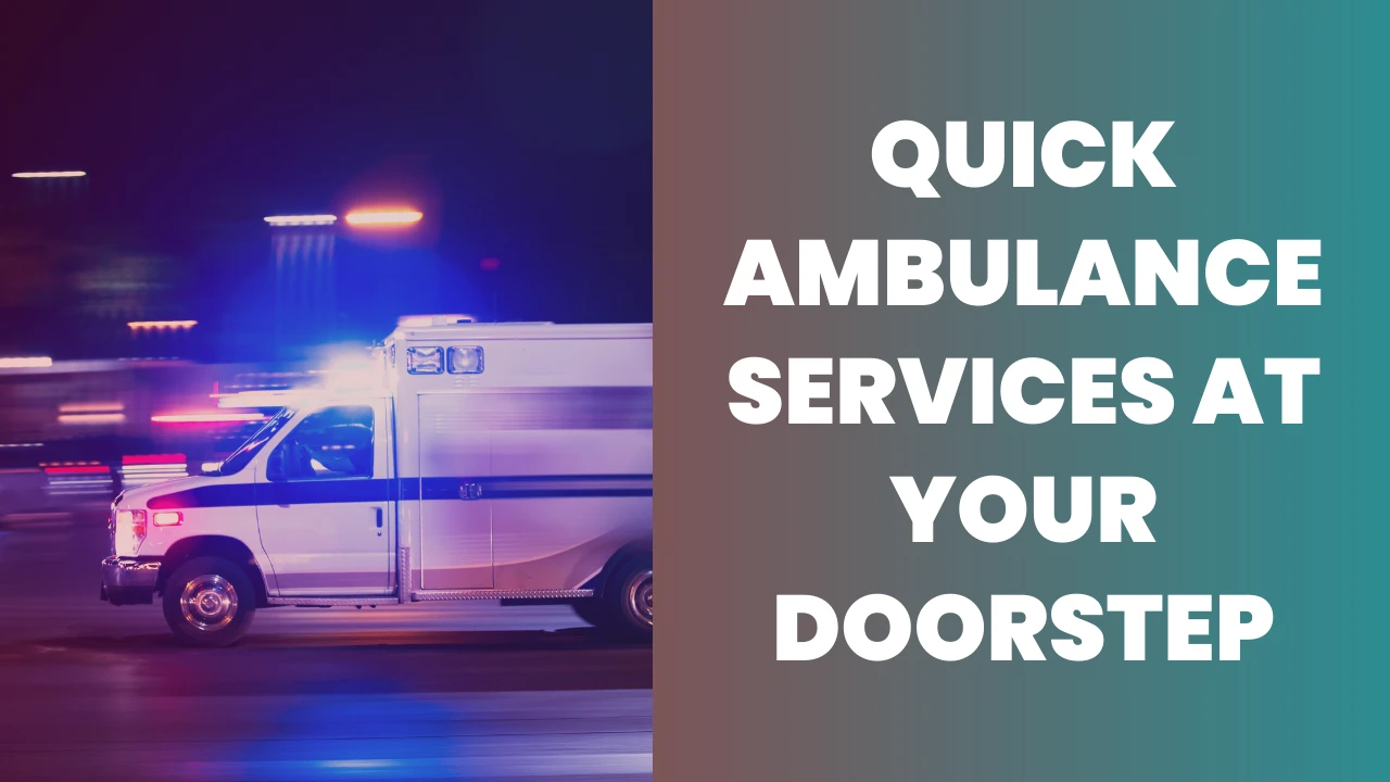 Quick Ambulance Services at Your Doorstep