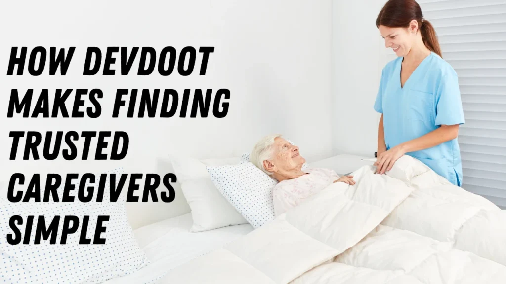 How Devdoot Makes Finding Trusted Caregivers in India Simple [2025 Guide]